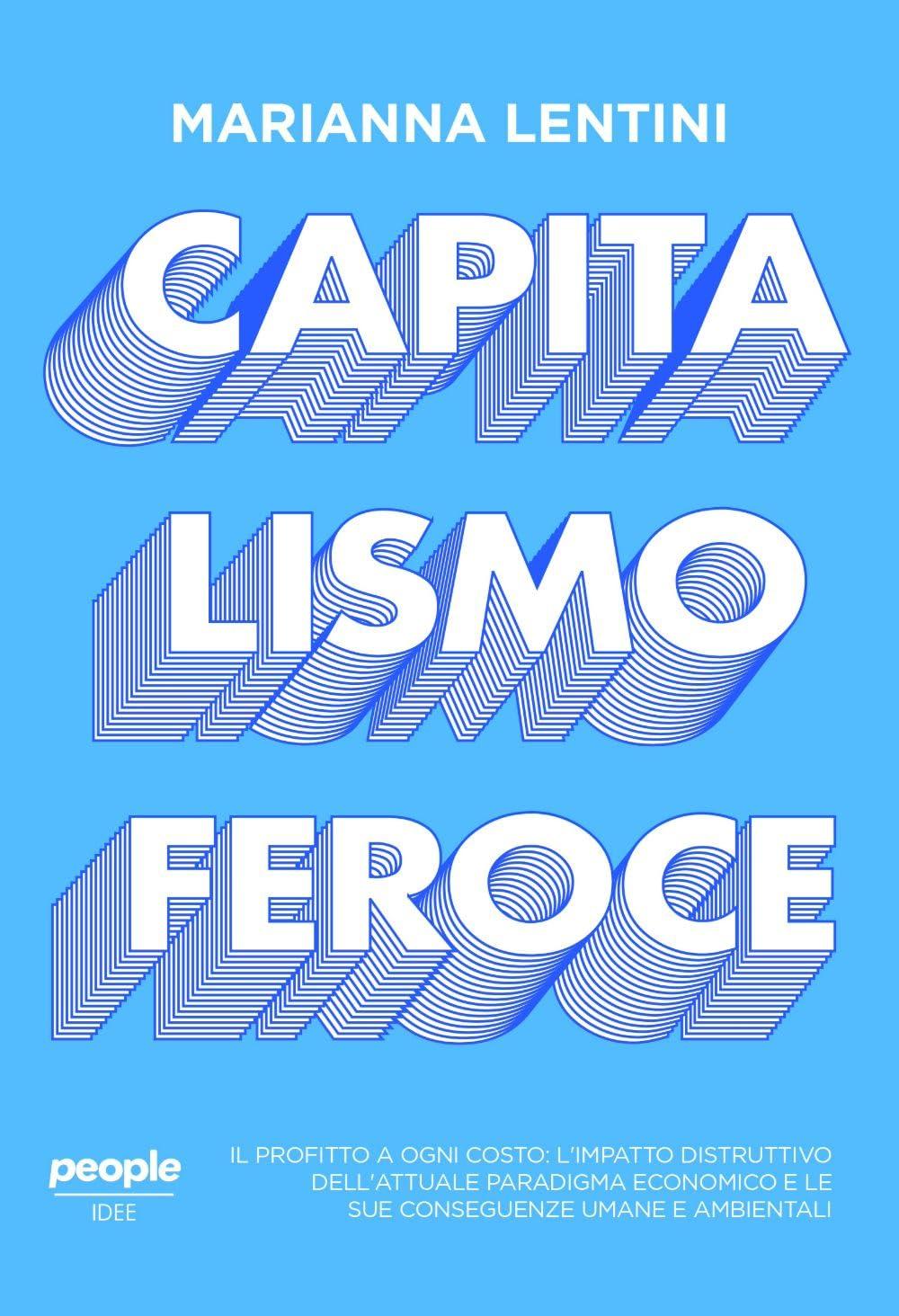 Capitalismo feroce. Il profitto a ogni costo: l’impatto distruttivo dell’attuale paradigma economico e le sue conseguenze umane e ambientali (Idee)