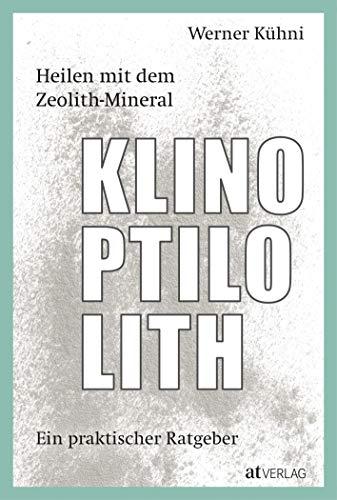 Heilen mit dem Zeolith-Mineral Klinoptilolith: Ein praktischer Ratgeber