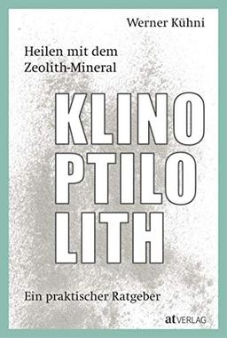 Heilen mit dem Zeolith-Mineral Klinoptilolith: Ein praktischer Ratgeber