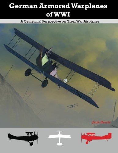 German Armored Warplanes of WWI: A Centennial Perspective on Great War Airplanes (Great War Aviation Centennial Series)