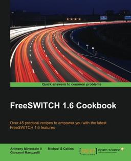 FreeSWITCH 1.6 Cookbook: Over 45 practical recipes to empower you with the latest FreeSWITCH 1.6 features (English Edition)