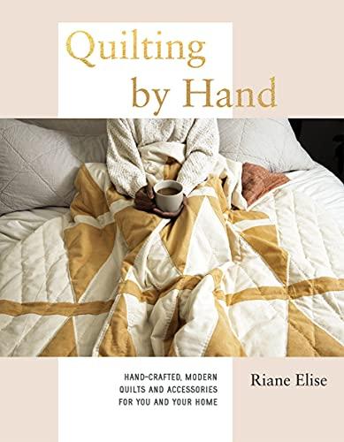 Quilting by Hand: A Modern Guide to Hand-Stitching Covetable Quilted Projects for Your Home