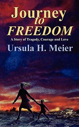 Journey to Freedom: A Story of Tragedy, Courage and Love