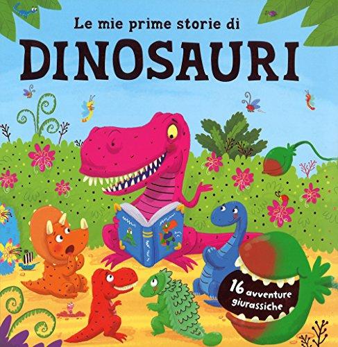 Le mie prime storie di dinosauri. 16 avventure giurassiche