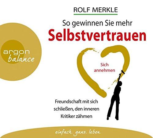 So gewinnen Sie mehr Selbstvertrauen: Sich annehmen, Freundschaft mit sich schließen, den inneren Kritiker zähmen