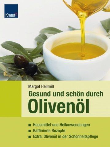 Gesund und schön durch Olivenöl: Hausmittel und Heilanwendungen; Raffinierte Rezepte; Extra: Olivenöl in der Schönheitspflege