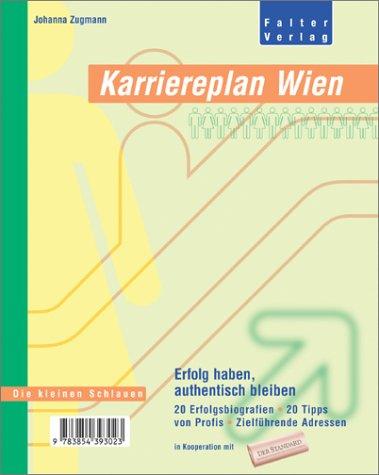 Karriereplan Wien. Erfolg haben, authentisch bleiben. 20 Erfolgsbiografien. 20 Tipps von Profis.