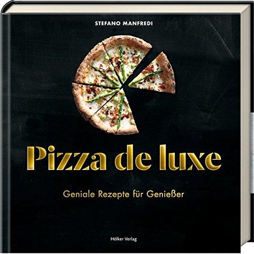 Pizza de luxe: Geniale Rezepte für Genießer