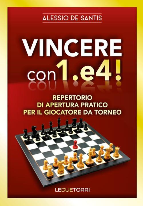 Vincere con 1.e4! Repertorio di apertura pratico per il giocatore da torneo (Scacchi)