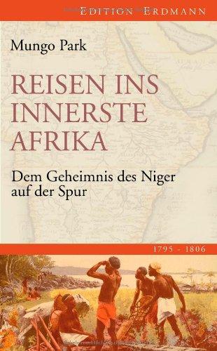 Reisen ins innerste Afrika: Dem Geheimnis des Niger auf der Spur (1795-1806)