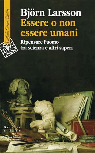 Essere o non essere umani. Ripensare l'uomo tra scienza e altri saperi (Scienza e idee)