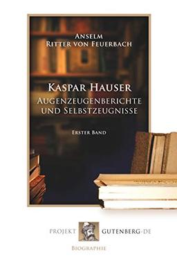 Kaspar Hauser - Augenzeugenberichte und Selbstzeugnisse: Erster Band