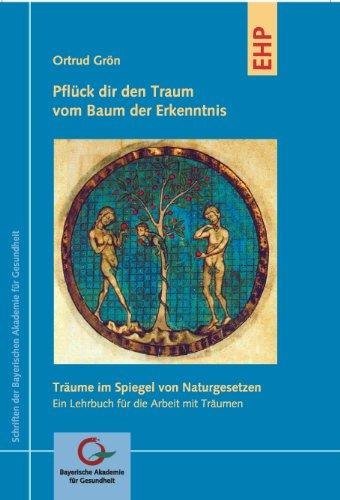 Pflück dir den Traum vom Baum der Erkenntnis: Träume im Spiegel von Naturgesetzen - Ein Lehrbuch für die Arbeit mit Träumen