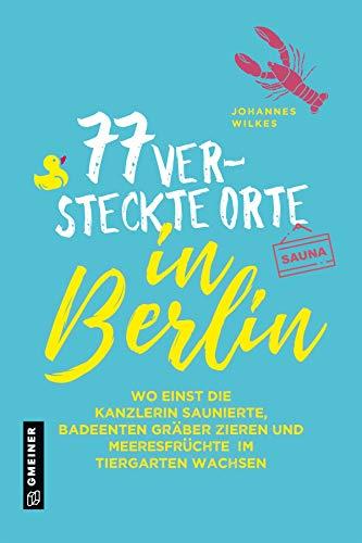 77 versteckte Orte in Berlin (Kultur erleben im GMEINER-Verlag)