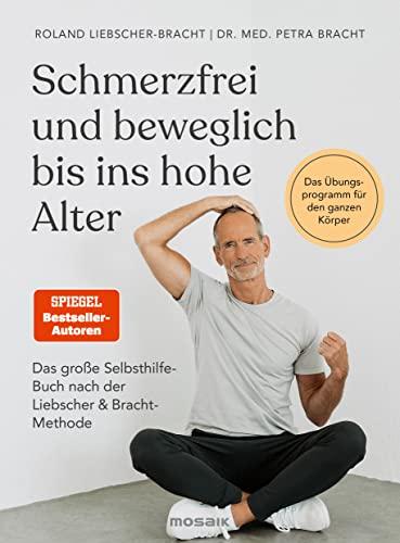 Schmerzfrei und beweglich bis ins hohe Alter: Das große Selbsthilfe-Buch nach der Liebscher & Bracht-Methode - Das Übungsprogramm für den ganzen Körper