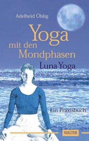 Yoga mit den Mondphasen. Luna Yoga. Ein Praxisbuch