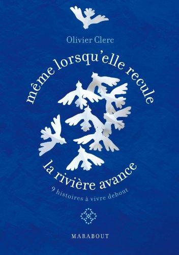 Même lorsqu'elle recule, la rivière avance : neuf histoires à vivre debout