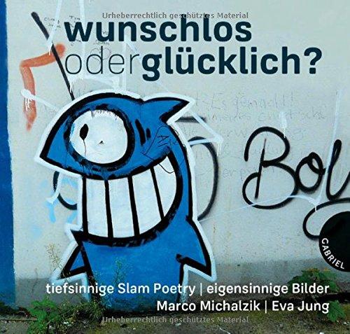 Wunschlos oder glücklich?, tiefsinnige Slam Poetry, eigensinnige Bilder