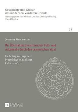 Die Übernahme byzantinischer Feld- und Ackermaße durch den osmanischen Staat: Ein Beitrag zur Frage des byzantinisch-osmanischen Kulturtransfers ... Culture of the Modern Near and Middle East)