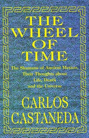 The Wheel of Time: The Shamans of Ancient Mexico, Their Thoughts About Life, Death and the Universe