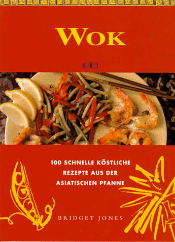 WOK. 100 schnelle köstliche Rezepte aus der asiatischen Pfanne