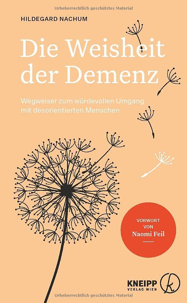 Die Weisheit der Demenz: Wegweiser zum würdevollen Umgang mit desorientierten Menschen