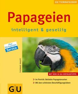 Papageien intelligent & gesellig: Im Porträt: Beliebte Papageienarten. Mit den schönsten Beschäftigungsideen.: Intelligent und gesellig (GU Neue Tierratgeber)