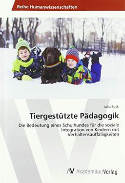 Tiergestützte Pädagogik: Die Bedeutung eines Schulhundes für die soziale Integration von Kindern mit Verhaltensauffälligkeiten