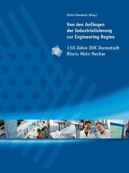 Von den Anfängen der Industrialisierung zur Engineering Region: 150 Jahre IHK Darmstadt Rhein Main Neckar