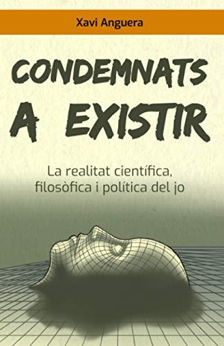 Condemnats a existir: La realitat científica, filosòfica i política del jo