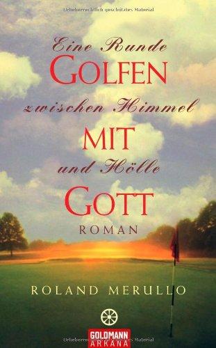 Golfen mit Gott: Eine Runde zwischen Himmel und Hölle - Roman