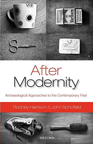 After Modernity: Archaeological Approaches To The Contemporary Past