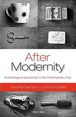 After Modernity: Archaeological Approaches To The Contemporary Past