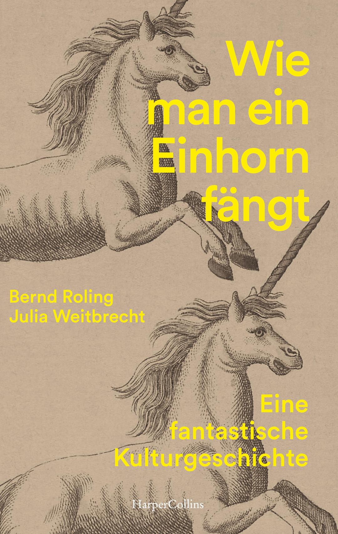 Wie man ein Einhorn fängt. Eine fantastische Kulturgeschichte: Geschichte des Einhorns | Fabelwesen | Für echte Einhorn-Fans | Einhorn-Mythos | Einhörner in Kunst und Popkultur | Legenden Einhörner