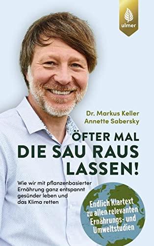 Öfter mal die Sau rauslassen: Wie wir mit pflanzenbasierter Ernährung ganz entspannt gesünder leben und das Klima retten. Endlich Klartext zu allen ... einem Vorwort von Prof. Dr. Andreas Michalsen