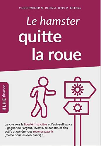 Le hamster quitte la roue: La voie vers la liberté financière et l'autosuffisance - gagner de l'argent, investir, se constituer des actifs et générer des revenus passifs (même pour les débutants) !