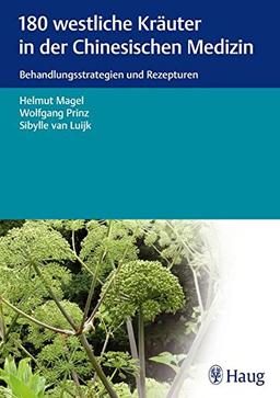 180 westliche Kräuter in der Chinesischen Medizin: Behandlungsstrategien und Rezepturen