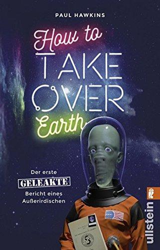 How to Take Over Earth: Der erste geleakte Bericht eines Außerirdischen