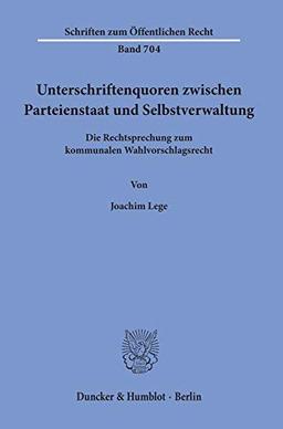 Unterschriftenquoren zwischen Parteienstaat und Selbstverwaltung.: Die Rechtsprechung zum kommunalen Wahlvorschlagsrecht. (Schriften zum Öffentlichen Recht)