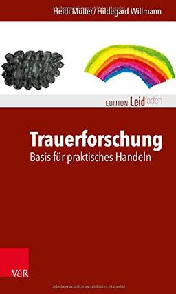 Trauerforschung: Basis für praktisches Handeln (Edition Leidfaden: Basisqualifikation Trauerbegleitung)