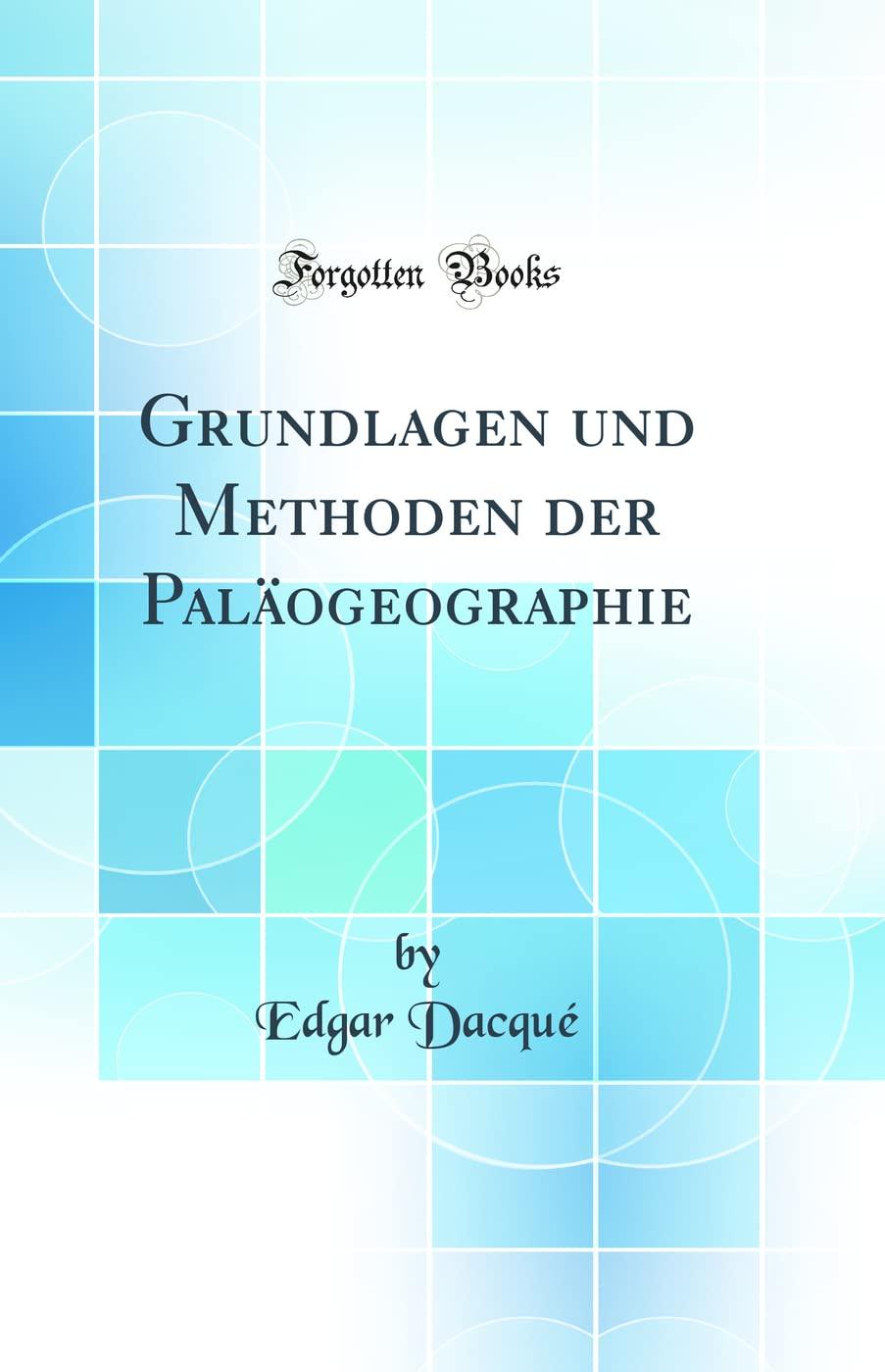 Grundlagen und Methoden der Paläogeographie (Classic Reprint)