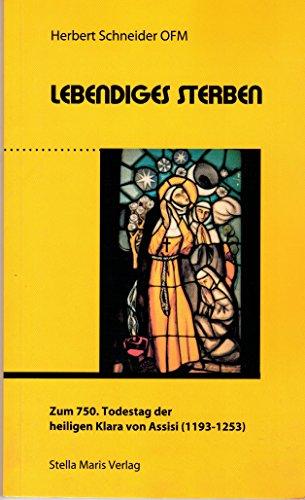 Lebendiges Sterben: Zum 750 Todestag der heiligen Klara von Assisi (1193-1253)