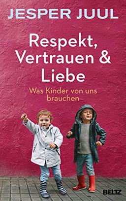 Respekt, Vertrauen & Liebe: Was Kinder von uns brauchen