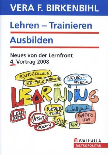 Lehren/Trainieren/Ausbilden - Neues von der Lernfront/4. Vortrag 2008 - Vera F. Birkenbihl