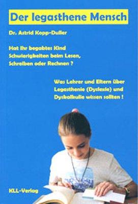 Der legasthene Mensch: Hat Ihr begabtes Kind Schwierigkeiten beim Lesen, Schreiben oder Rechnen? Was Lehrer und Eltern über Legasthenie und Dyskalkulie wissen sollten