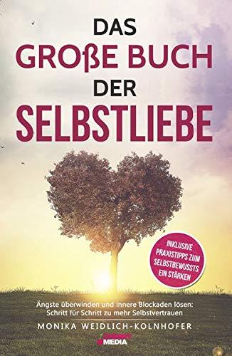 Das große Buch der Selbstliebe: Ängste überwinden und innere Blockaden lösen: Schritt für Schritt zu mehr Selbstvertrauen + inklusive Praxistipps zum Selbstbewusstsein stärken