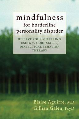 Mindfulness for Borderline Personality Disorder: Relieve Your Suffering Using the Core Skill of Dialectical Behavior Therapy