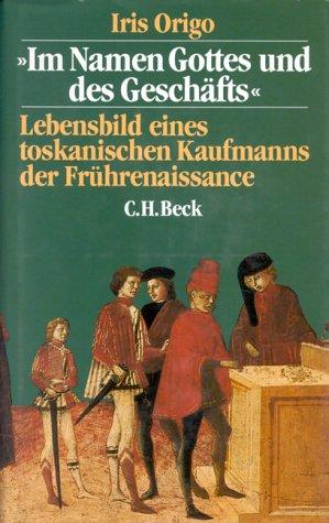 Im Namen Gottes und des Geschäfts. Lebensbild eines toskanischen Kaufmanns der Frührenaissance