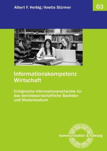 Informationskompetenz Wirtschaft: Erfolgreiche Informationsrecherche für das betriebswirtschaftliche Bachelor- und Masterstudium