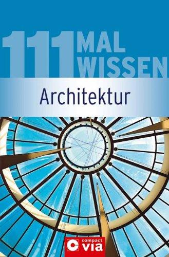 Architektur (111 mal Wissen). Daten, Fakten, Personen & Gebäude der Architekturgeschichte. Von der Antike bis heute